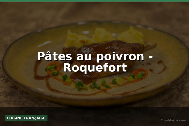 Pâtes au poivron - Roquefort