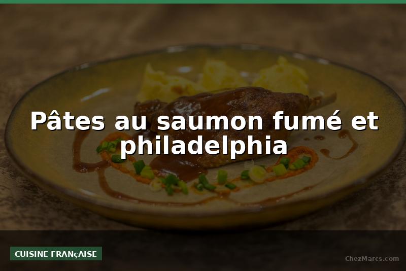 Pâtes au saumon fumé et philadelphia