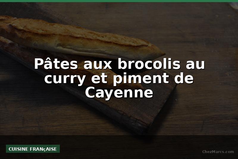 Pâtes aux brocolis au curry et piment de Cayenne