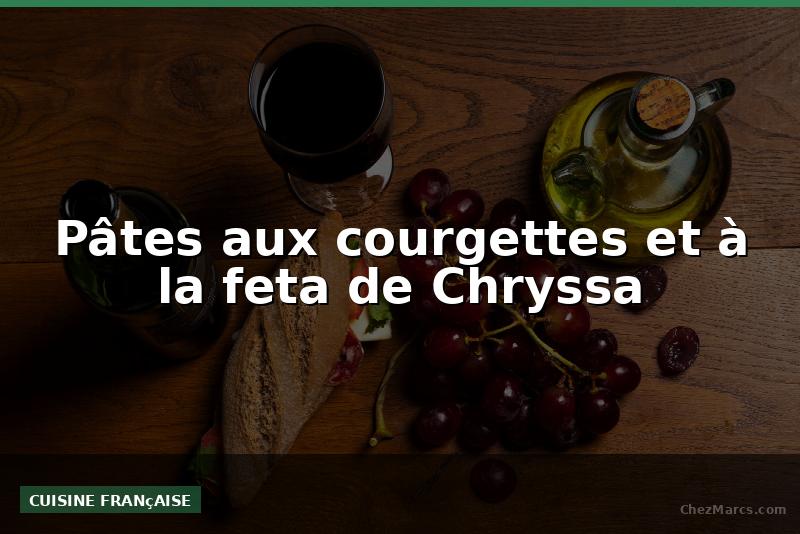 Pâtes aux courgettes et à la feta de Chryssa
