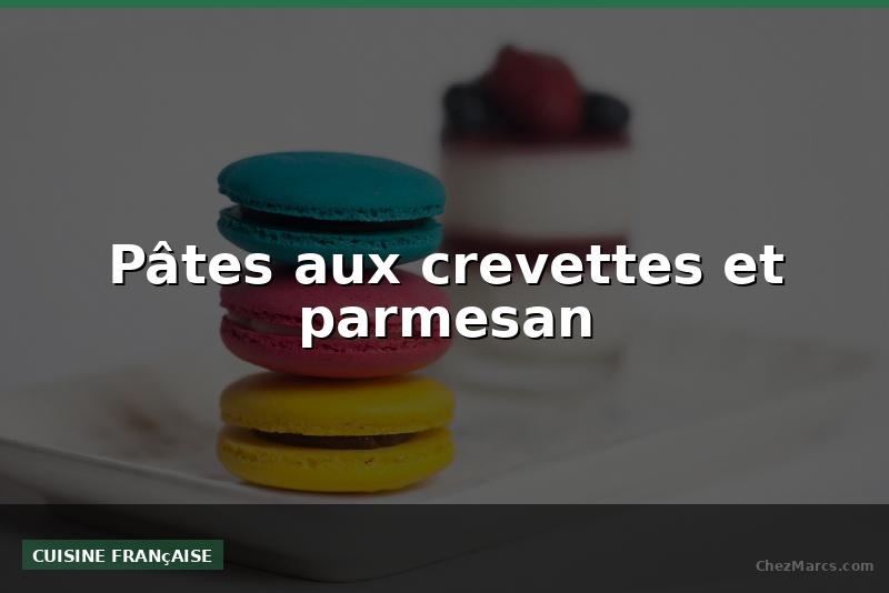 Pâtes aux crevettes et parmesan