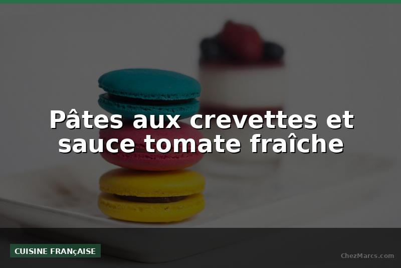 Pâtes aux crevettes et sauce tomate fraîche