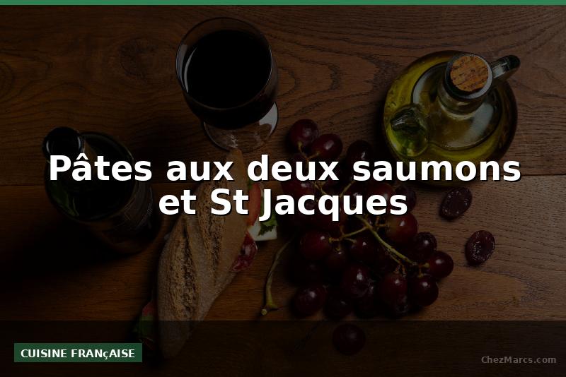 Pâtes aux deux saumons et St Jacques