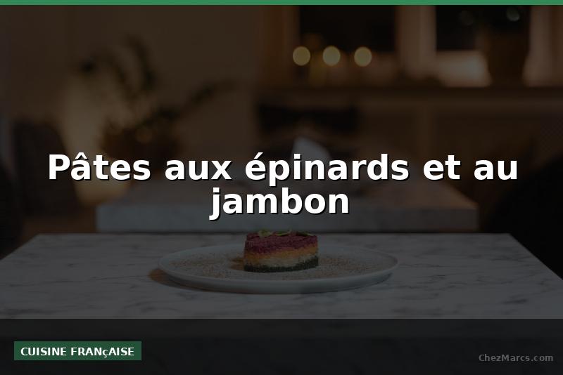 Pâtes aux épinards et au jambon