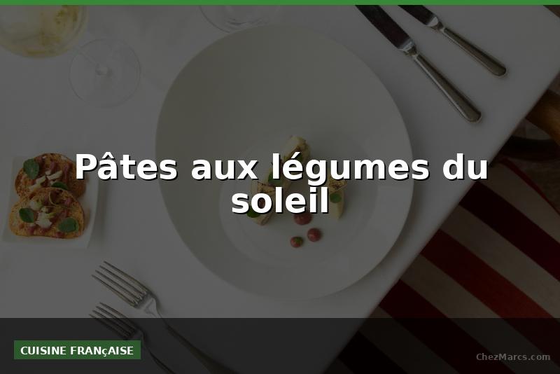Pâtes aux légumes du soleil