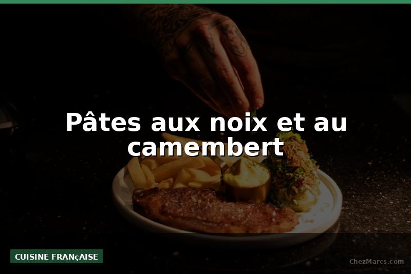 Pâtes aux noix et au camembert