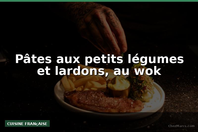 Pâtes aux petits légumes et lardons, au wok