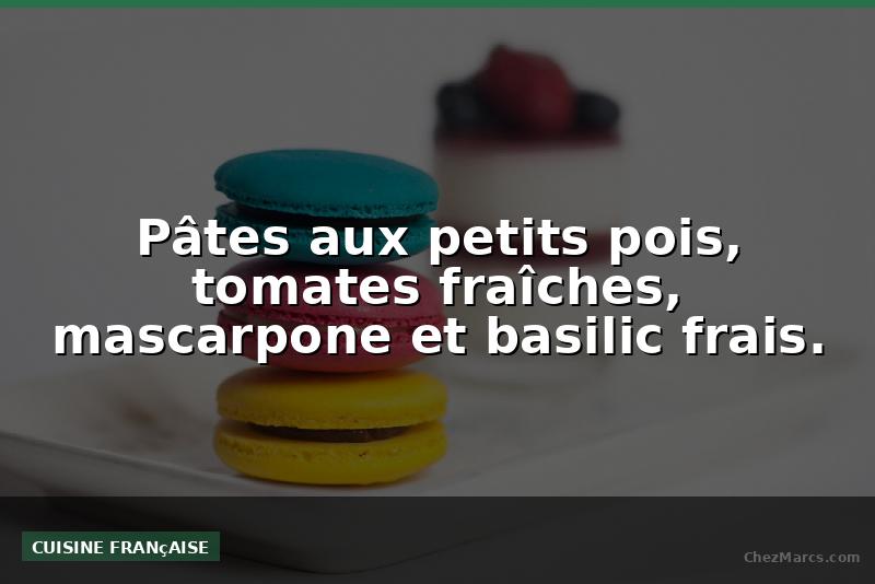 Pâtes aux petits pois, tomates fraîches, mascarpone et basilic frais.