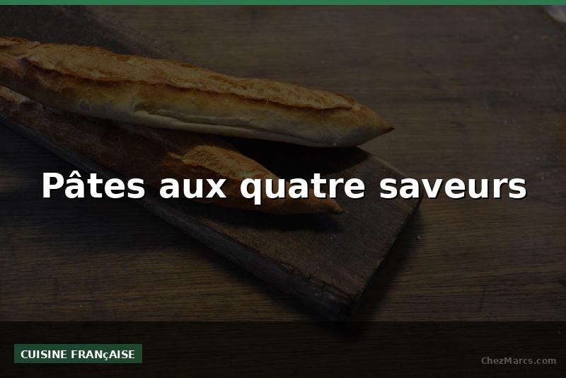 Pâtes aux quatre saveurs