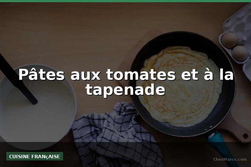 Pâtes aux tomates et à la tapenade