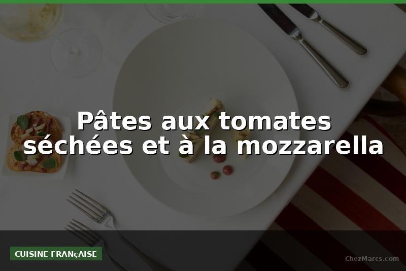 Pâtes aux tomates séchées et à la mozzarella