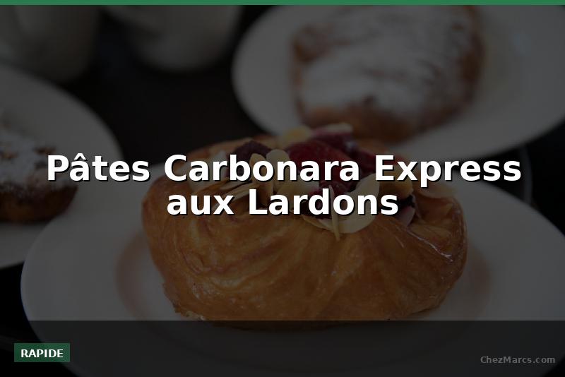 Pâtes Carbonara Express aux Lardons