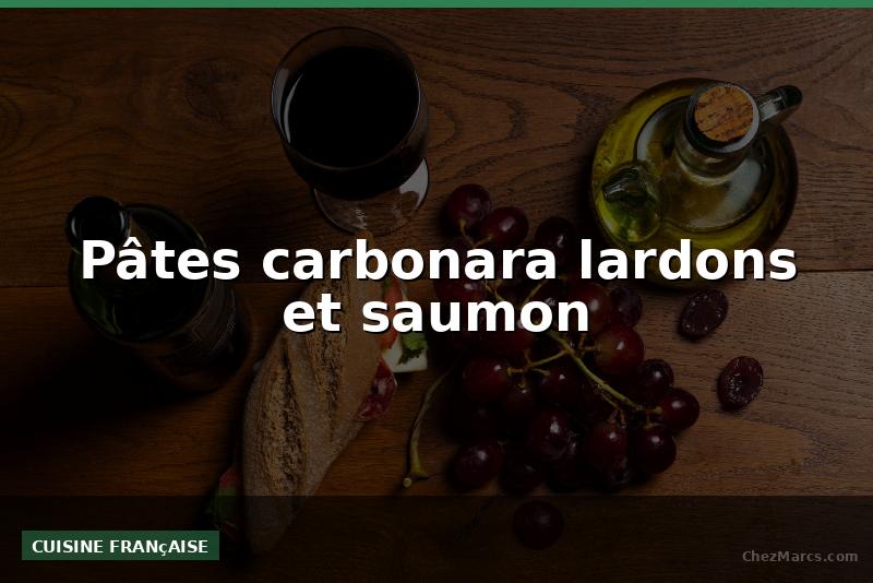 Pâtes carbonara lardons et saumon