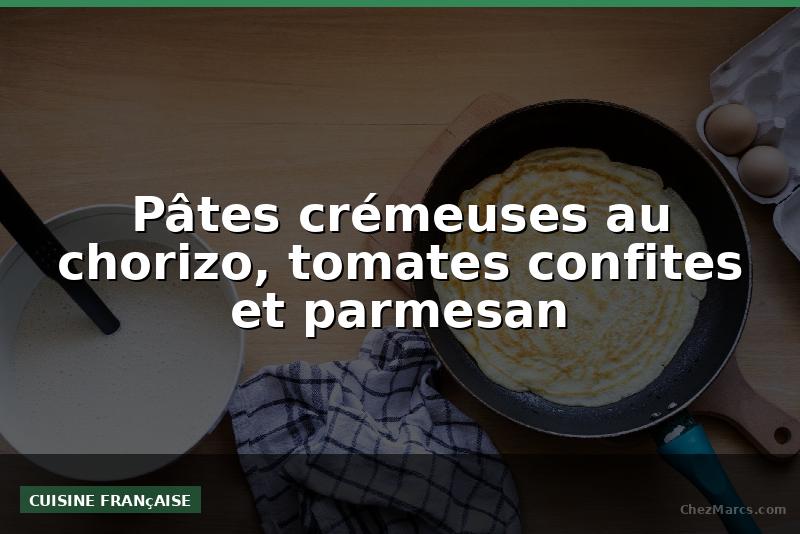Pâtes crémeuses au chorizo, tomates confites et parmesan