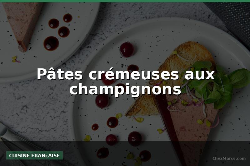 Pâtes crémeuses aux champignons