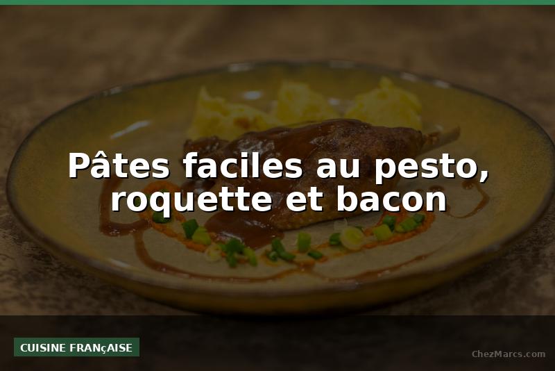 Pâtes faciles au pesto, roquette et bacon