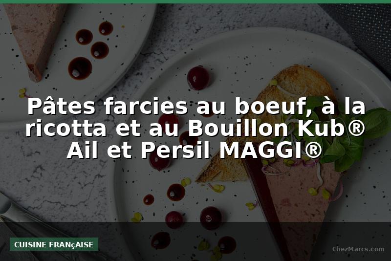 Pâtes farcies au boeuf, à la ricotta et au Bouillon Kub® Ail et Persil MAGGI®
