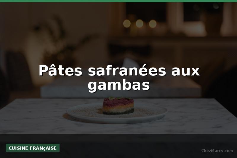 Pâtes safranées aux gambas