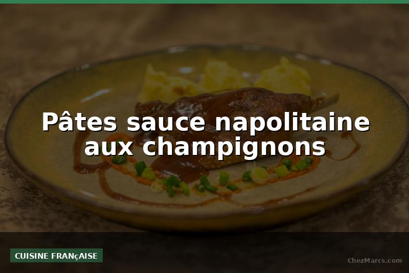 Pâtes sauce napolitaine aux champignons