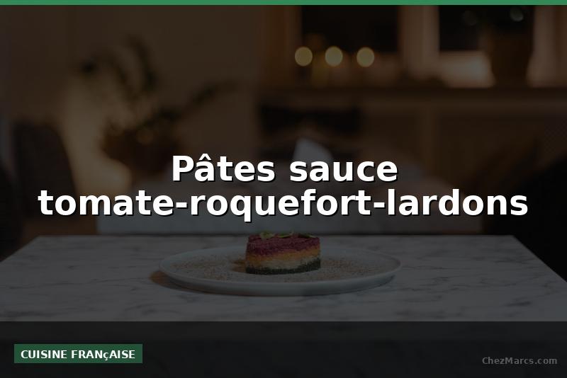 Pâtes sauce tomate-roquefort-lardons