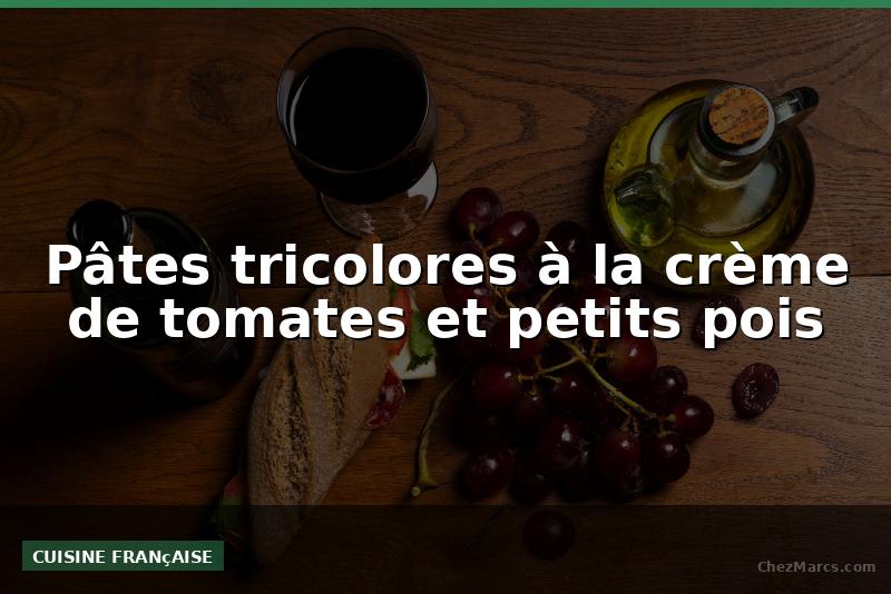Pâtes tricolores à la crème de tomates et petits pois