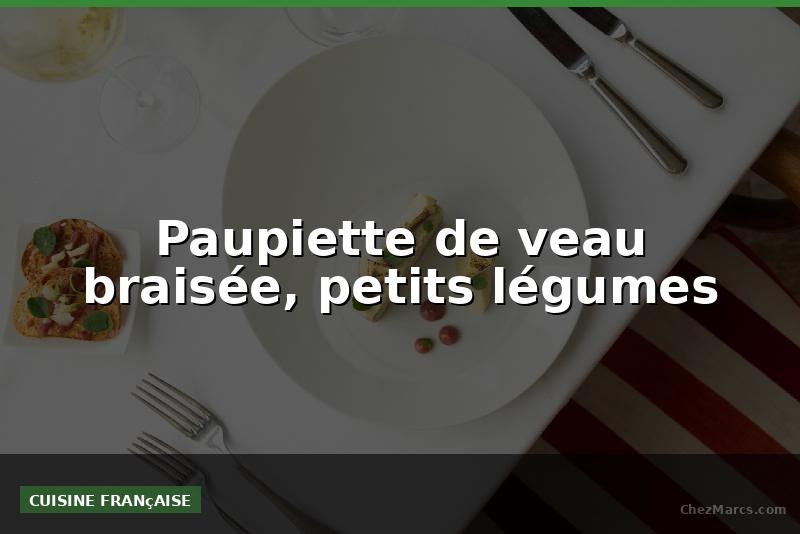 Paupiette de veau braisée, petits légumes