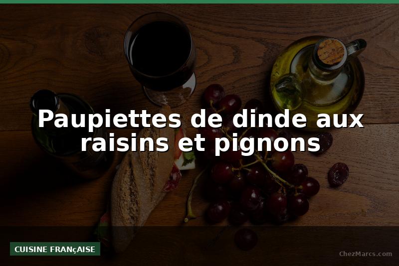 Paupiettes de dinde aux raisins et pignons