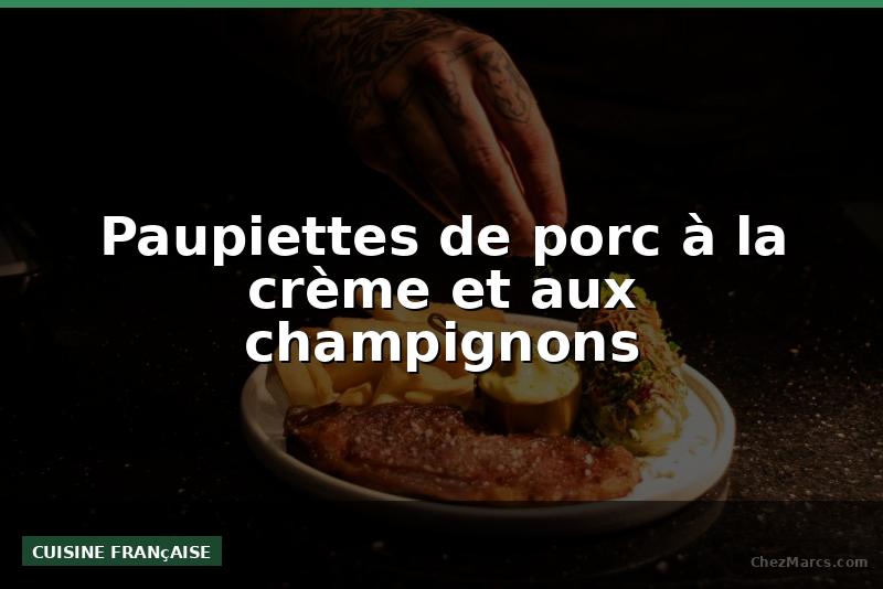 Paupiettes de porc à la crème et aux champignons