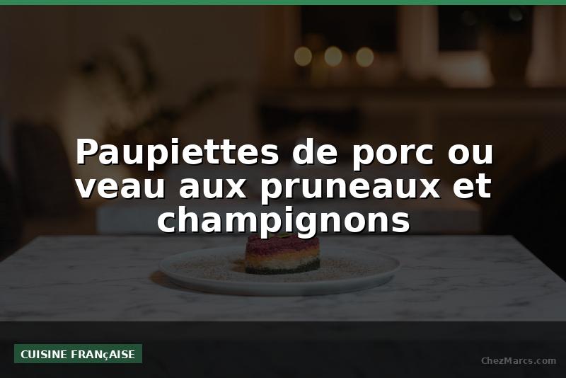 Paupiettes de porc ou veau aux pruneaux et champignons