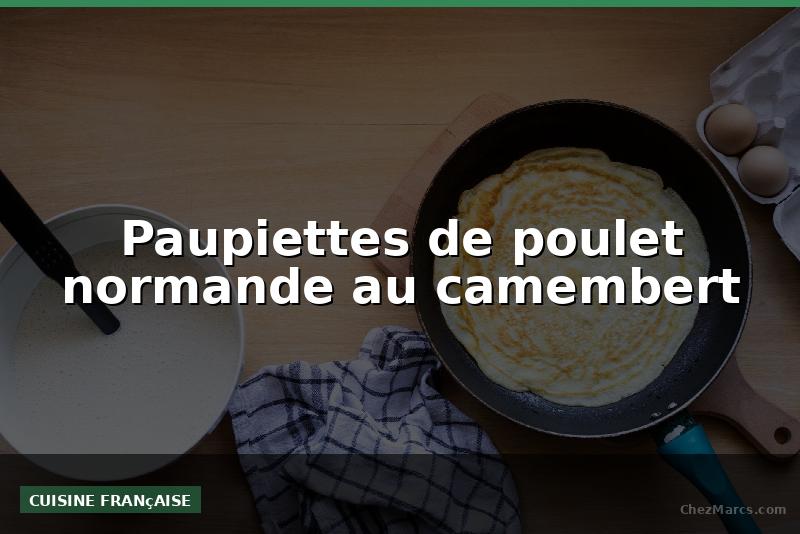 Paupiettes de poulet normande au camembert