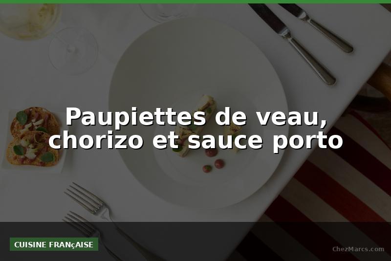 Paupiettes de veau, chorizo et sauce porto
