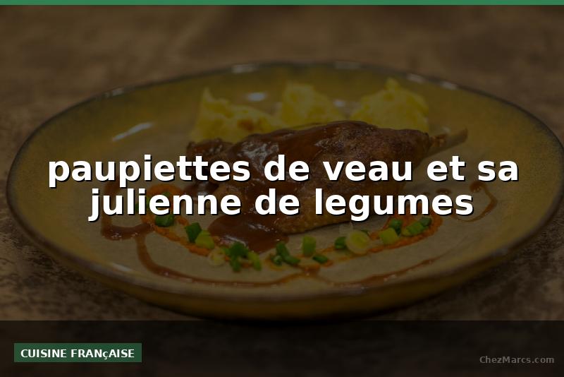 paupiettes de veau et sa julienne de legumes