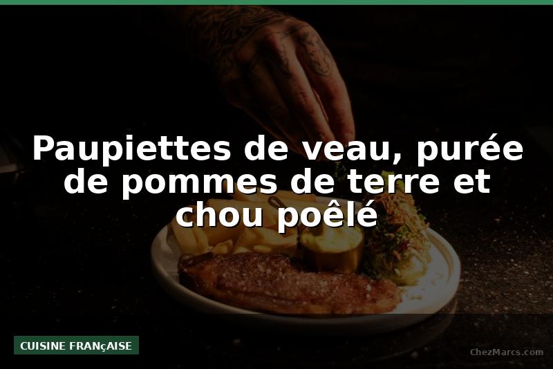 Paupiettes de veau, purée de pommes de terre et chou poêlé
