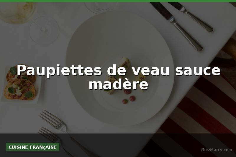Paupiettes de veau sauce madère
