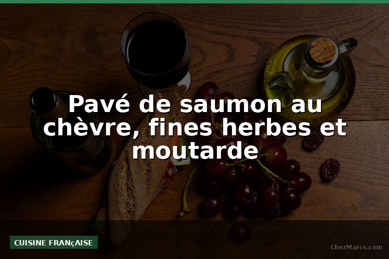 Pavé de saumon au chèvre, fines herbes et moutarde