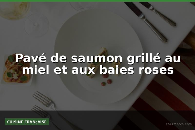 Pavé de saumon grillé au miel et aux baies roses