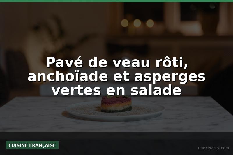 Pavé de veau rôti, anchoïade et asperges vertes en salade