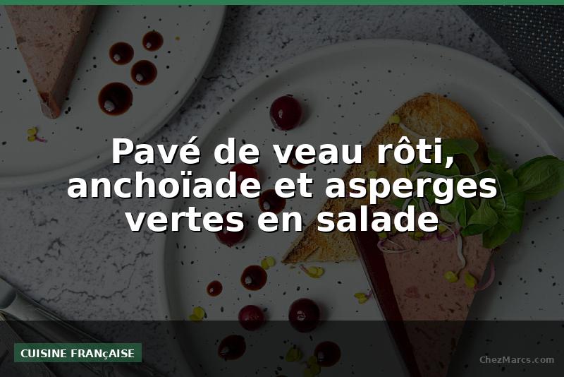 Pavé de veau rôti, anchoïade et asperges vertes en salade