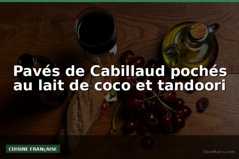 Pavés de Cabillaud pochés au lait de coco et tandoori