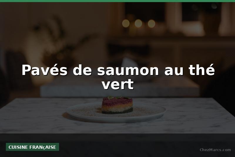 Pavés de saumon au thé vert