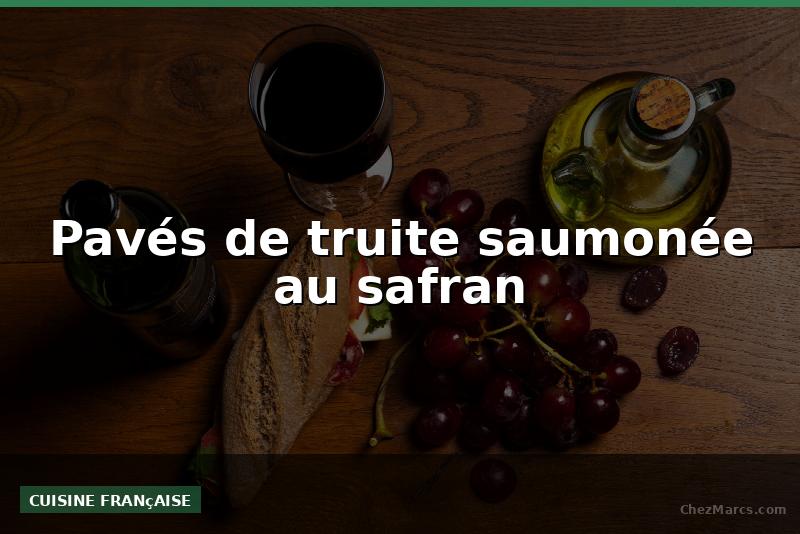 Pavés de truite saumonée au safran