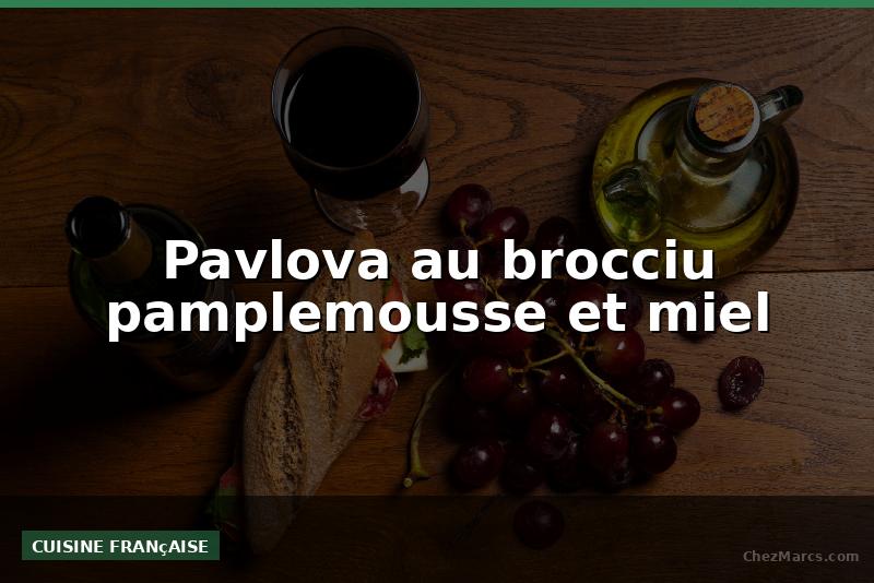 Pavlova au brocciu pamplemousse et miel