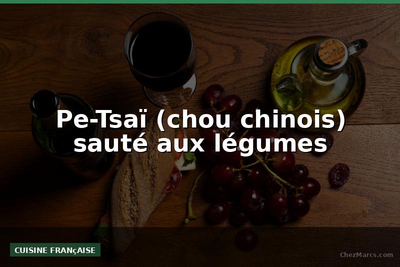 Pe-Tsaï (chou chinois) sauté aux légumes