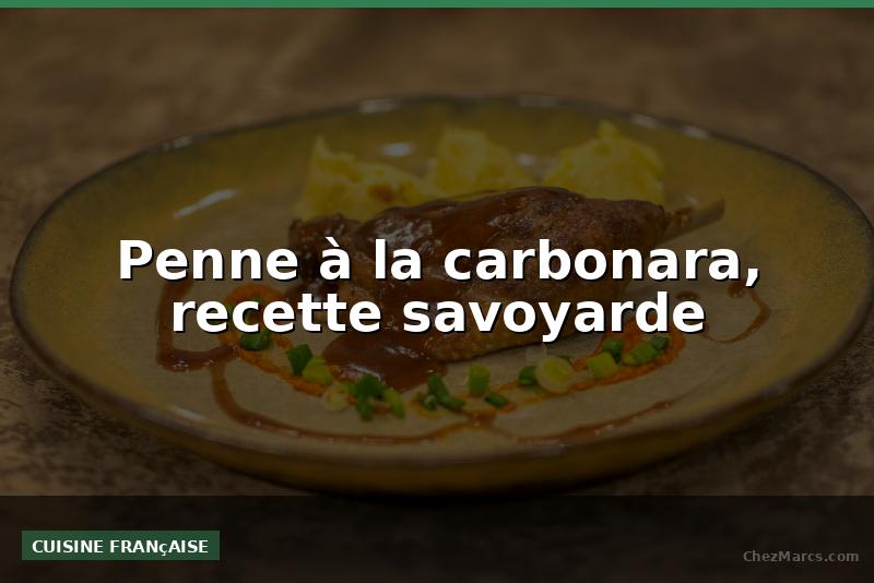 Penne à la carbonara, recette savoyarde