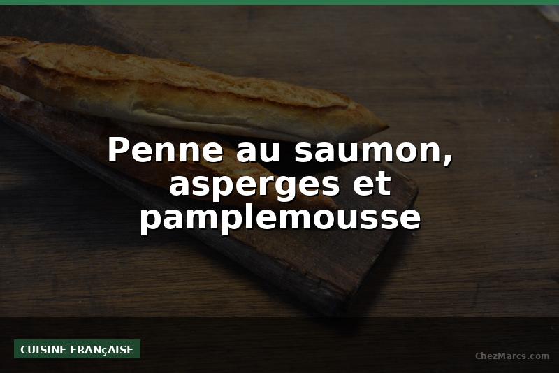 Penne au saumon, asperges et pamplemousse