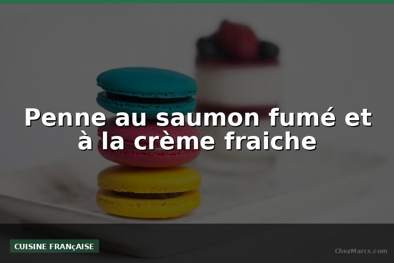 Penne au saumon fumé et à la crème fraiche