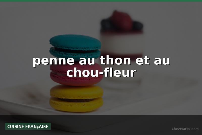 penne au thon et au chou-fleur