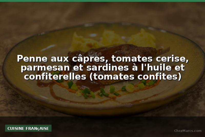 Penne aux câpres, tomates cerise, parmesan et sardines à l'huile et confiterelles (tomates confites)