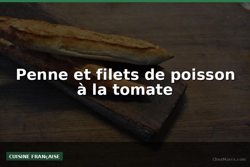 Penne et filets de poisson à la tomate