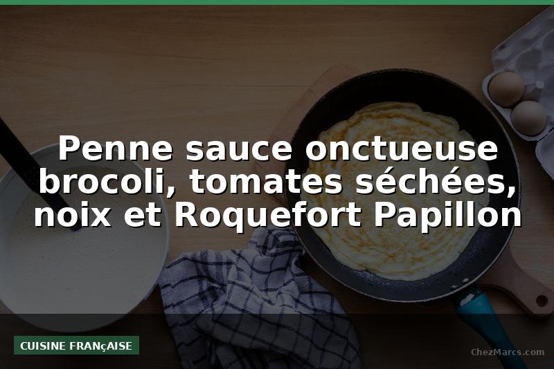 Penne sauce onctueuse brocoli, tomates séchées, noix et Roquefort Papillon